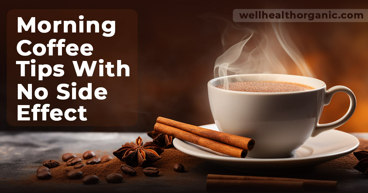 wellhealthorganic.com : morning coffee tips with no side effect